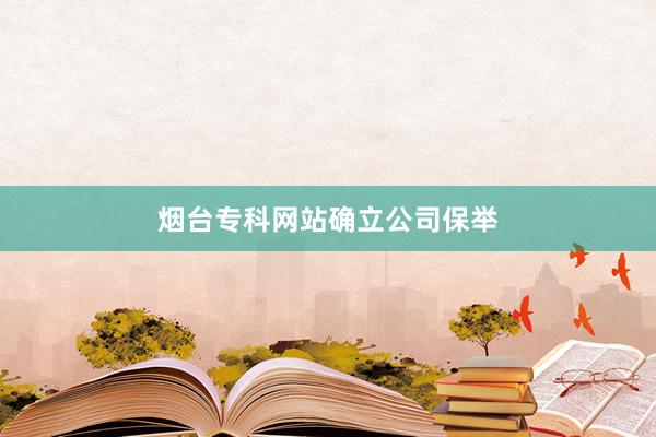 烟台专科网站确立公司保举